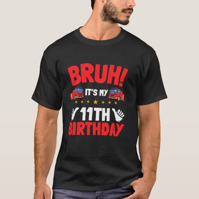 Bruh It s My 11th Birthday Fire Truck Little Firef T-Shirt (Front)