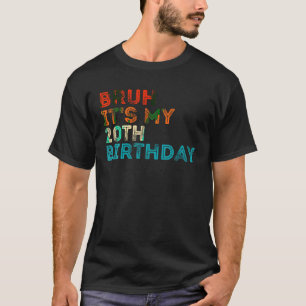 Bruh It s My 20th Birthday 20 Years Old 20th Birth T-Shirt