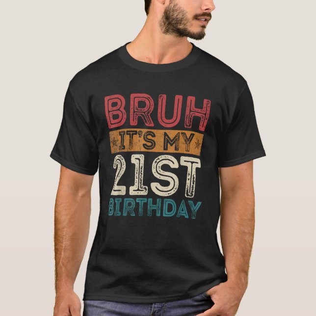 Bruh It s My 21st Birthday 21st Year Old 21 Birthd T-Shirt (Front)
