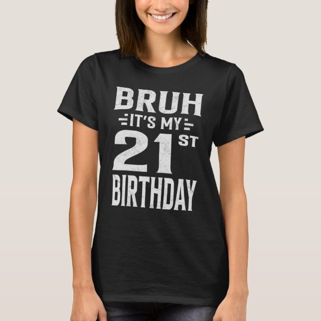 Bruh It s My 21st Birthday Twenty First Birthday P T-Shirt (Front)