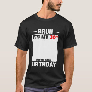 Bruh It s My 30th Birthday Funny 30yr Bday Sarcast T-Shirt