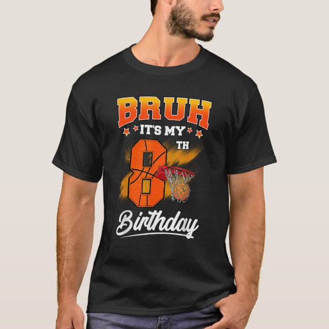 Bruh It s My 8th Birthday Baller Basketball 8 Year T-Shirt (Front)