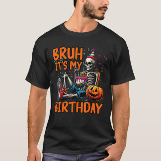 Bruh It s My Birthday Cute Skeleton Lover Hallowee T-Shirt