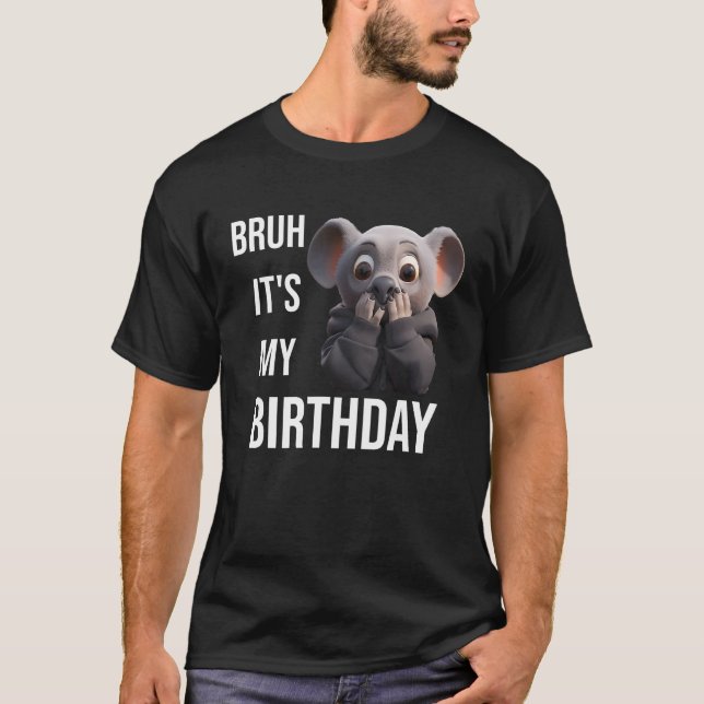 Bruh It s My Birthday Koala Sarcastic For Men Wome T-Shirt (Front)