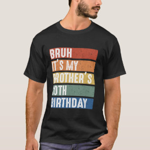 Bruh It s My Brother s 30th Birthday Party Celebra T-Shirt
