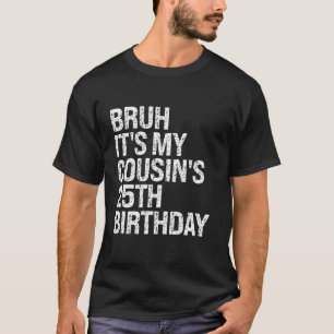 Bruh It s My Cousin s 25th Birthday Omg Crown Happ T-Shirt