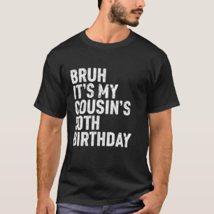 Bruh It s My Cousin s 50th Birthday 50 Year Old Ha T-Shirt