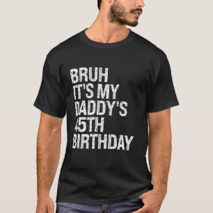 Bruh It s My Daddy s 45th Birthday King OMG Crown T-Shirt