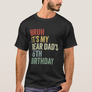 Bruh It s My Dear Dad s 45th Birthday OMG Crown Lo T-Shirt