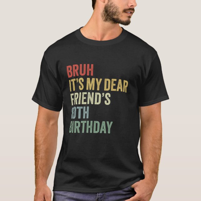 Bruh It s My Dear Friend s 80th Birthday Lover Cro T-Shirt (Front)