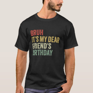 Bruh It s My Dear Friend s Birthday OMG Lover Crow T-Shirt