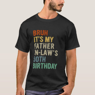 Bruh It s My Father In Law s 50th Birthday 50 Year T-Shirt