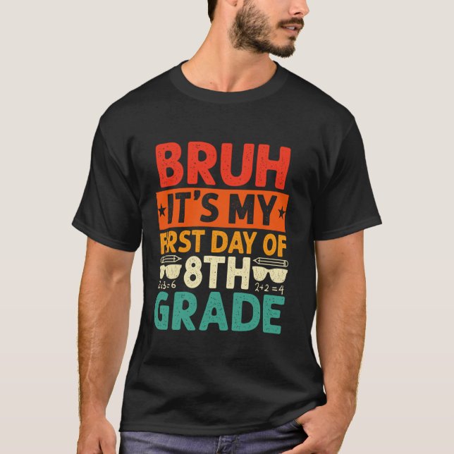 Bruh It s My First Day Of 8th Grade Teacher Back T T-Shirt (Front)
