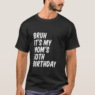 Bruh It s My Mum s 50th Birthday T-Shirt