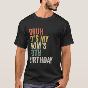 Bruh It s My Mum s 70th Birthday Mother s Day T-Shirt