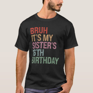 Bruh It s My Sister s 16th Birthday Queen 16 Year  T-Shirt