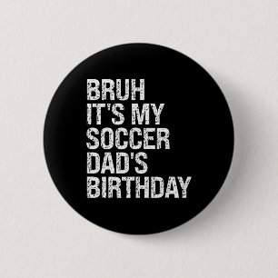 Bruh It’s My Soccer Dad’s Birthday King Coaching S 6 Cm Round Badge