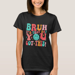 Bruh It’s Test Day You Got This Teacher Boys Girls T-Shirt