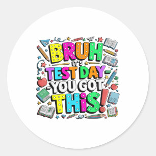 Bruh It’s Test Day You Got This Teacher Student Te Classic Round Sticker
