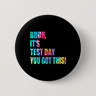 Bruh It’s Test Day You Got This Testing Day Funny  6 Cm Round Badge