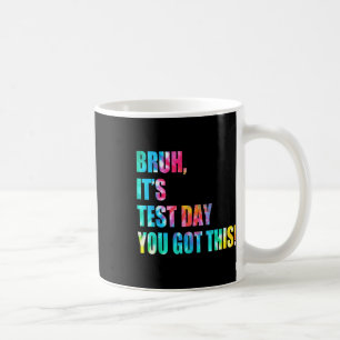 Bruh It’s Test Day You Got This Testing Day Funny Coffee Mug