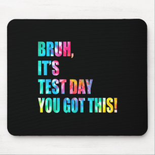 Bruh It’s Test Day You Got This Testing Day Funny Mouse Mat