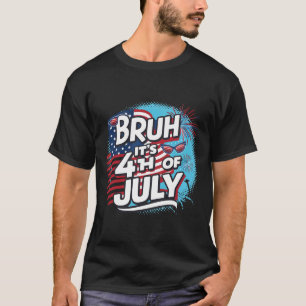 Bruh It's 4th Of July Funny Cool 4th Of July Us Fl T-Shirt