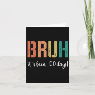 Bruh It's Been 100 Days Happy 100 Days Of School Card