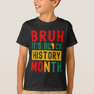 Bruh It's Black History Month Melanin African Educ T-Shirt