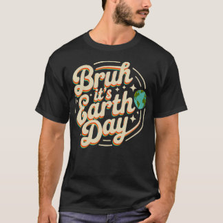 Bruh It's Earth Day Save Cute Planet Students T-Shirt
