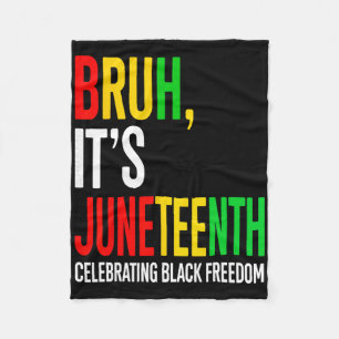 Bruh It's Juneteenth Celebrating Black Freedom Men Fleece Blanket