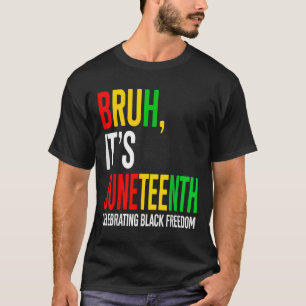 Bruh Its Juneteenth Celebrating Black Freedom Men T-Shirt