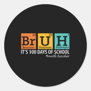 Bruh It's My 100 Days Of School Funny Math Teacher Classic Round Sticker
