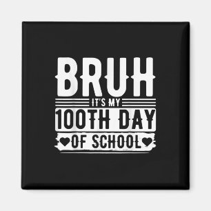 Bruh Its My 100th Day Of School Boys _ 100 Days Of Magnet