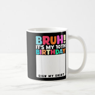 Bruh Its My 10th Birthday Sign My Shirt 10 Years O Coffee Mug