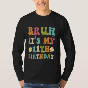 Bruh It's My 11Th Birthday Funny Sarcastic Groovy T-Shirt