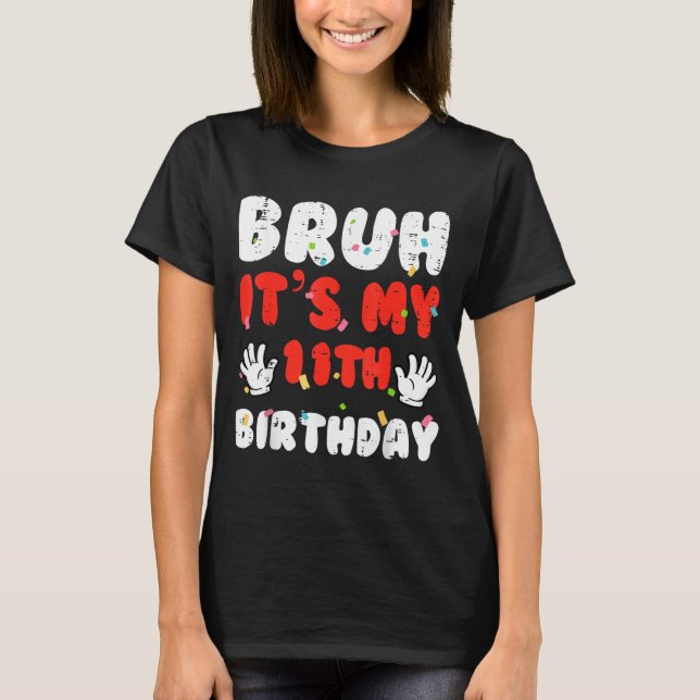 Bruh Its My 11th Birthday Hands 11 Year Bday Girls T-Shirt (Front)