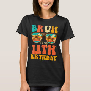 Bruh Its My 11th Birthday Sungles 11 Bday Girls Bo T-Shirt