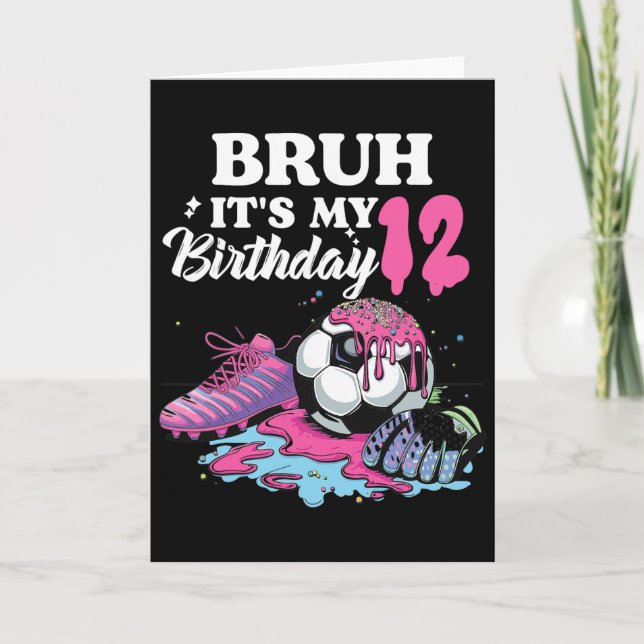 Bruh Its My 12 Birthday Soccer 12 Th Birthday Girl Card (Front)