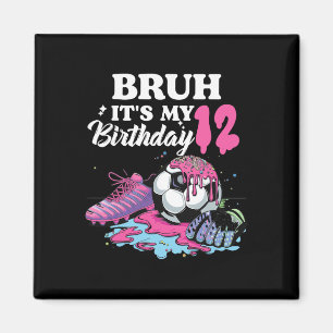 Bruh Its My 12 Birthday Soccer 12 Th Birthday Girl Magnet