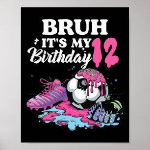 Bruh Its My 12 Birthday Soccer 12 Th Birthday Girl Poster