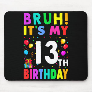 Bruh Its My 13th Birthday 13 Happy Birthday Boys O Mouse Mat
