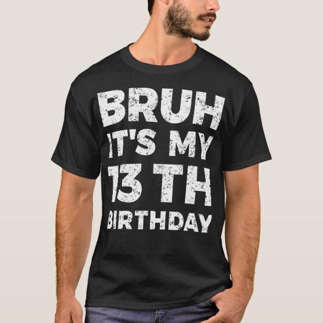 Bruh It'S My 13Th Birthday 13 Year Old Birthday T-Shirt (Front)