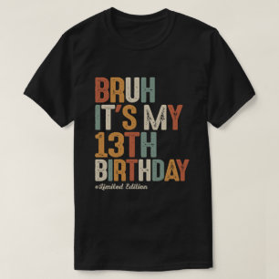 Bruh It's My 13th Birthday 13 Year Old Birthday T-Shirt