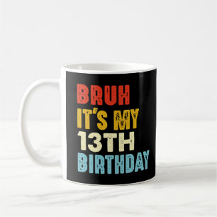 Bruh It's My 13th Birthday 13 Years Old Girls Boys Coffee Mug