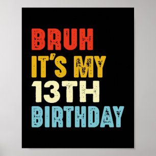 Bruh It's My 13th Birthday 13 Years Old Girls Boys Poster