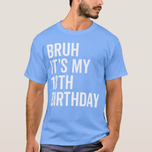 Bruh Its My 13th Birthday Im 13 Years Oldhirteen Y T-Shirt