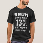 Bruh It's My 13th Birthday Official Teenager 13 Ye T-Shirt<br><div class="desc">Funny Saying 13th Birthday Vintage 2011 Gifts For Boys Age Born In 2011 Daughter Granddaughter Niece Thirteenth Old Ideas For Boy Girls Tee 2011 Kids Son Grandson Nephew Best Gift For 13th Happy Gift 13 Years Old Funny Quotes 2011 Design Made In 2011 Tee T-Shirts Clothes Outfits Apparel Costume Great...</div>