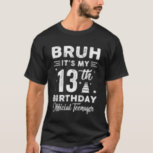 Bruh It's My 13th Birthday Official Teenager 13 Ye T-Shirt