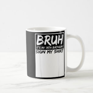 Bruh Its My 13th Birthday Sign My Shirt 13 Years O Coffee Mug